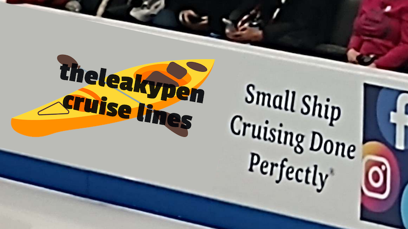 A photograph of an advertisement at a skating rink edited so the logo on the left is of a yellow kayak with 'theleakypen cruise lines' over it in bold black text' to the right the original tagline of the add is visible, reading 'Small Ship Cruising Done Perfectly'